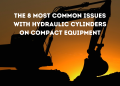 The 8 Maximum Not unusual Problems with Hydraulic Cylinders on Compact Apparatus