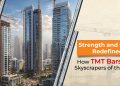 Energy and Protection Redefined: How TMT Bars Form Skyscrapers of the Long term Energy and Protection Redefined: How TMT Bars Form Skyscrapers of the Long term