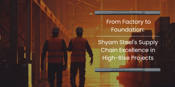 From Manufacturing facility to Basis: Shyam Metal’s Provide Chain Excellence in Top-Upward push Initiatives
