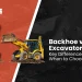 Backhoe vs Excavator: Key Variations