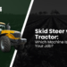 Skid Steer vs Tractor: Which Is Higher? Skid Steer vs Tractor: Which Is Higher?