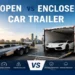 Which Open vs Enclosed Automobile Trailer Makes Sense for You