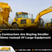 Why Contractors Are Purchasing Smaller Machines As a substitute Of Huge Apparatus